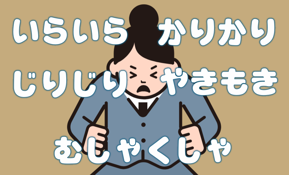 「いらいら」「かりかり」「じりじり」「やきもき」「むしゃくしゃ」