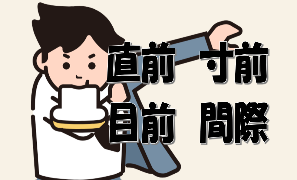 「直前」「寸前」「目前」「間際」