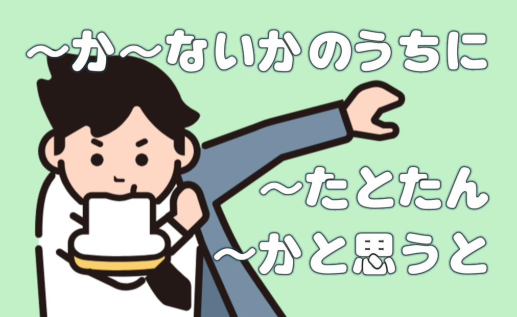 「～か～ないかのうちに」「たとたん」「かと思うと」