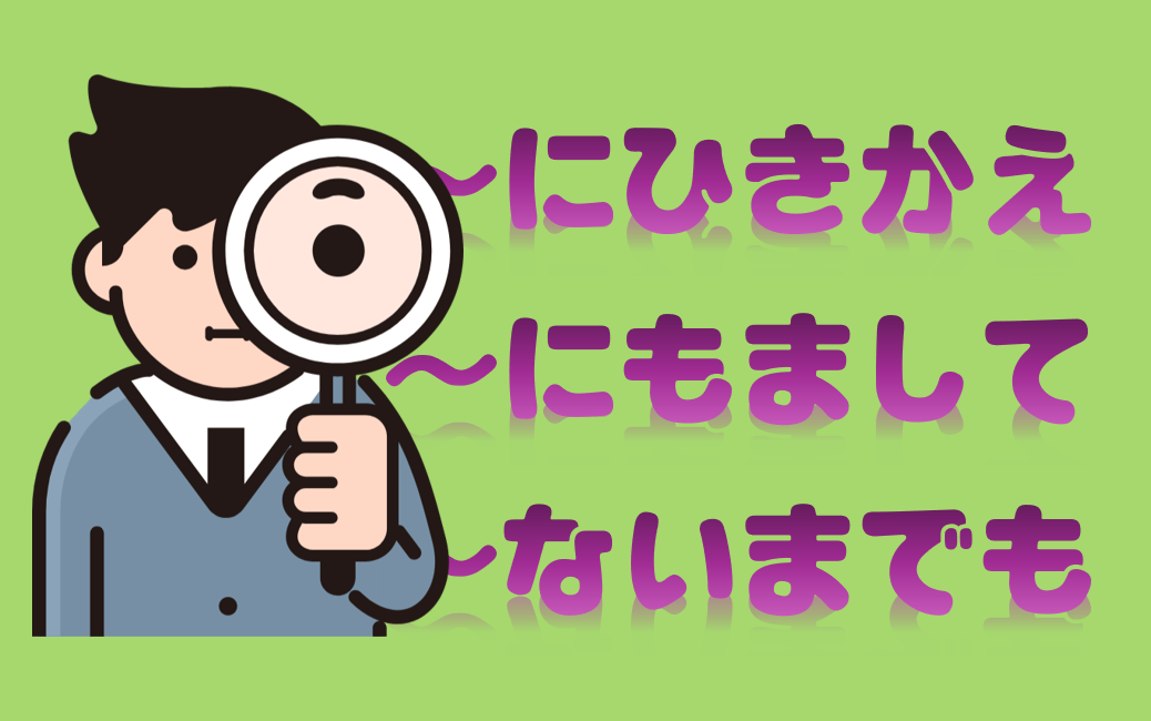 「ひきかえ」「にもまして」「ないまでも」