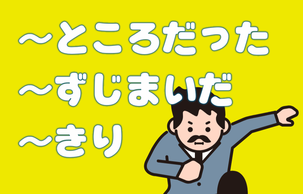 「きり」「ところだった」「ずじまいだ」